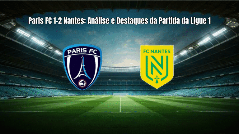 Paris FC 1-2 Nantes: Análise e Destaques da Partida da Ligue 1