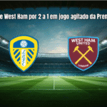 Leeds vence West Ham por 2 a 1 em jogo agitado da Premier League