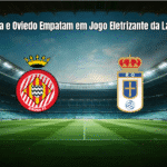 Girona e Oviedo Empatam em Jogo Eletrizante da La Liga