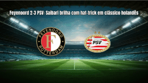 Feyenoord 2-3 PSV: Saibari brilha com hat-trick em clássico holandês