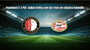 Feyenoord 2-3 PSV: Saibari brilha com hat-trick em clássico holandês