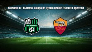 Sassuolo 0-1 AS Roma: Golaço de Dybala Decide Encontro Apertado