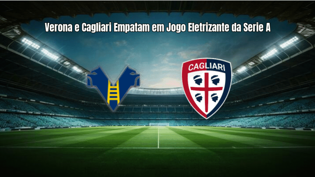 Verona e Cagliari Empatam em Jogo Eletrizante da Serie A