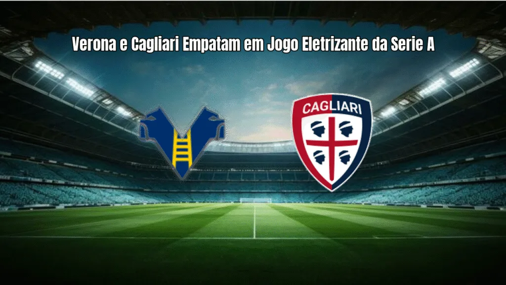Verona e Cagliari Empatam em Jogo Eletrizante da Serie A