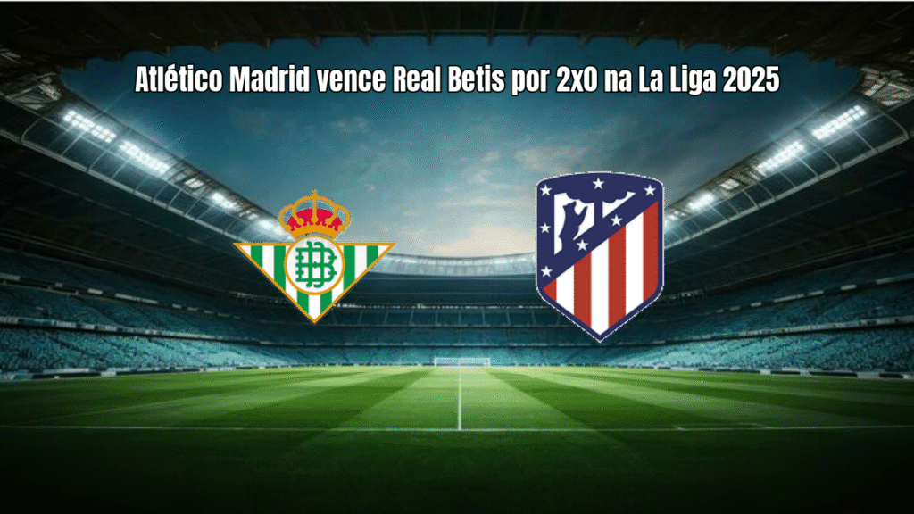 Atlético Madrid vence Real Betis por 2x0 na La Liga 2025