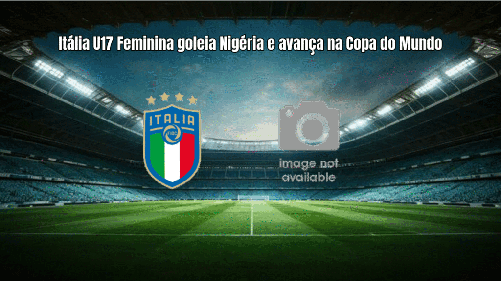 Itália U17 Feminina goleia Nigéria e avança na Copa do Mundo