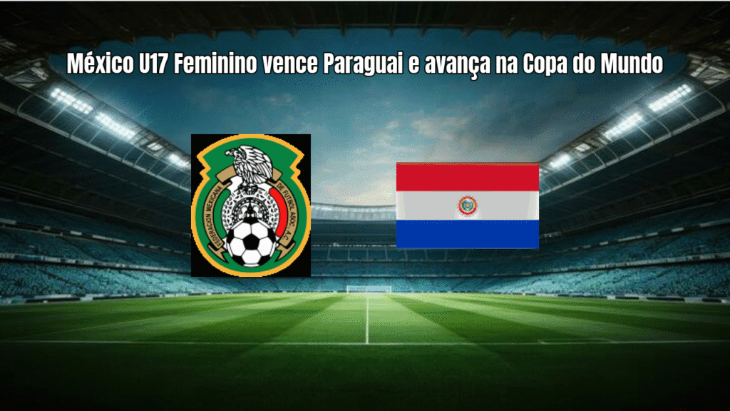 México U17 Feminino vence Paraguai e avança na Copa do Mundo