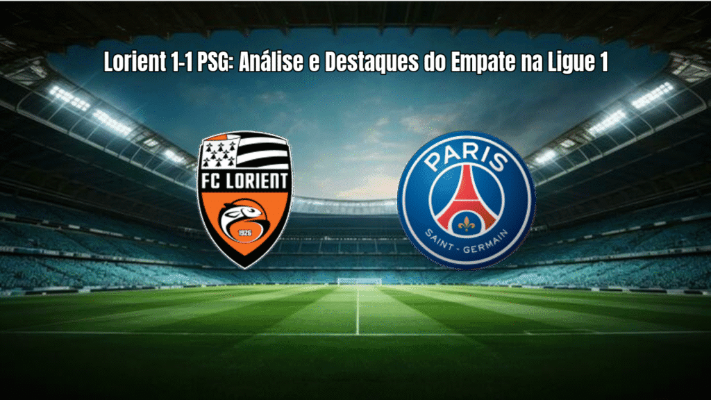 Lorient 1-1 PSG: Análise e Destaques do Empate na Ligue 1