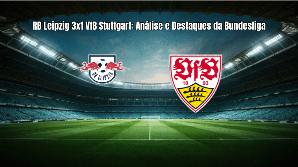 RB Leipzig 3x1 VfB Stuttgart: Análise e Destaques da Bundesliga