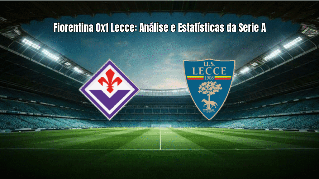 Fiorentina 0x1 Lecce: Análise e Estatísticas da Serie A