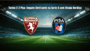 Torino 2-2 Pisa: Empate Eletrizante na Serie A com Virada Heróica