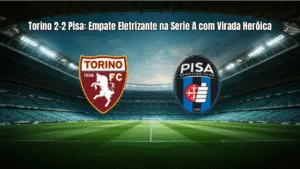 Torino 2-2 Pisa: Empate Eletrizante na Serie A com Virada Heróica