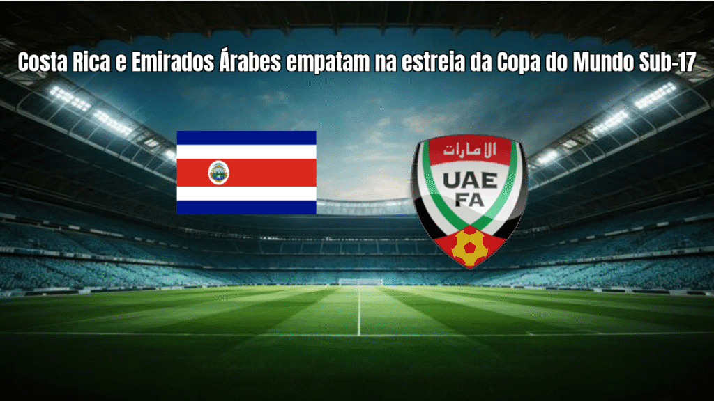 Costa Rica e Emirados Árabes empatam na estreia da Copa do Mundo Sub-17