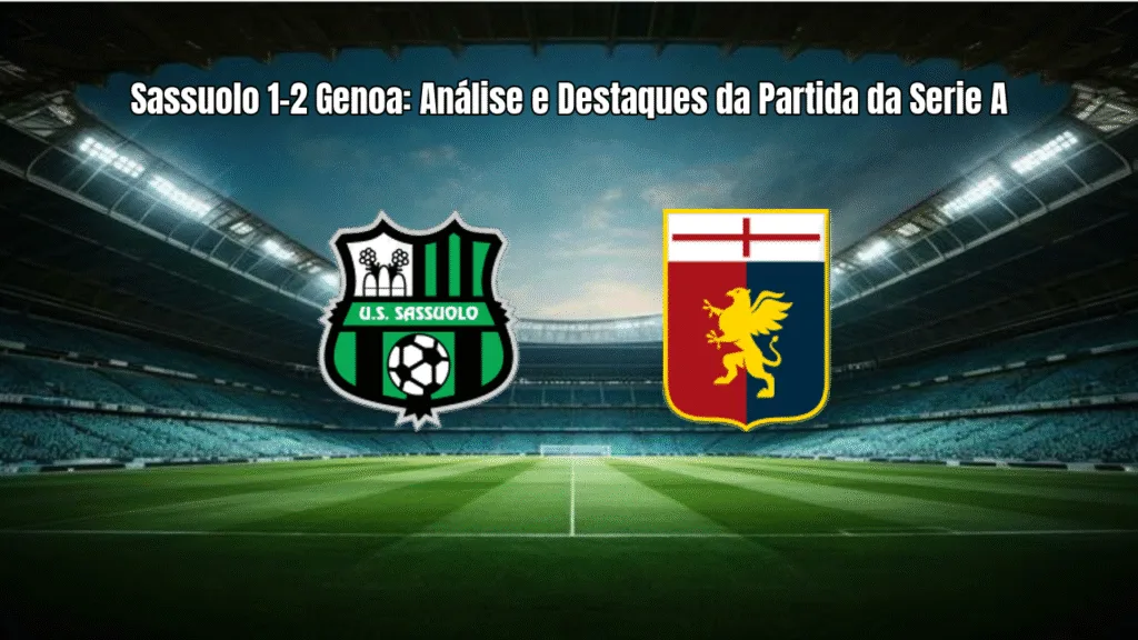 Sassuolo 1-2 Genoa: Análise e Destaques da Partida da Serie A