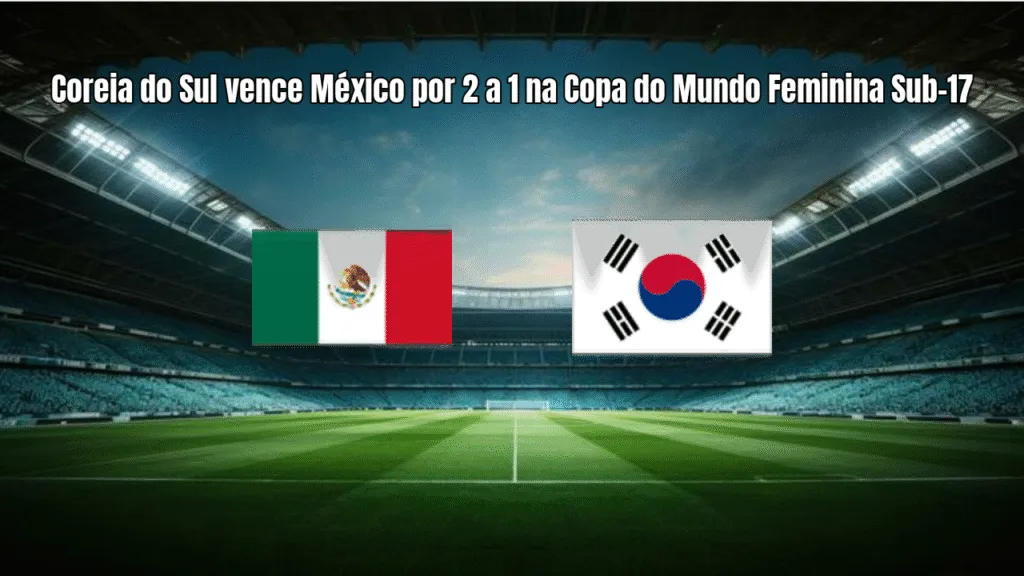 Coreia do Sul vence México por 2 a 1 na Copa do Mundo Feminina Sub-17