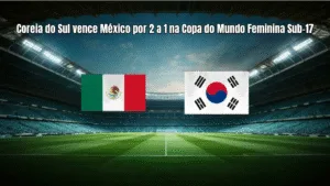 Coreia do Sul vence México por 2 a 1 na Copa do Mundo Feminina Sub-17