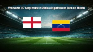 Venezuela U17 Surpreende e Goleia a Inglaterra na Copa do Mundo