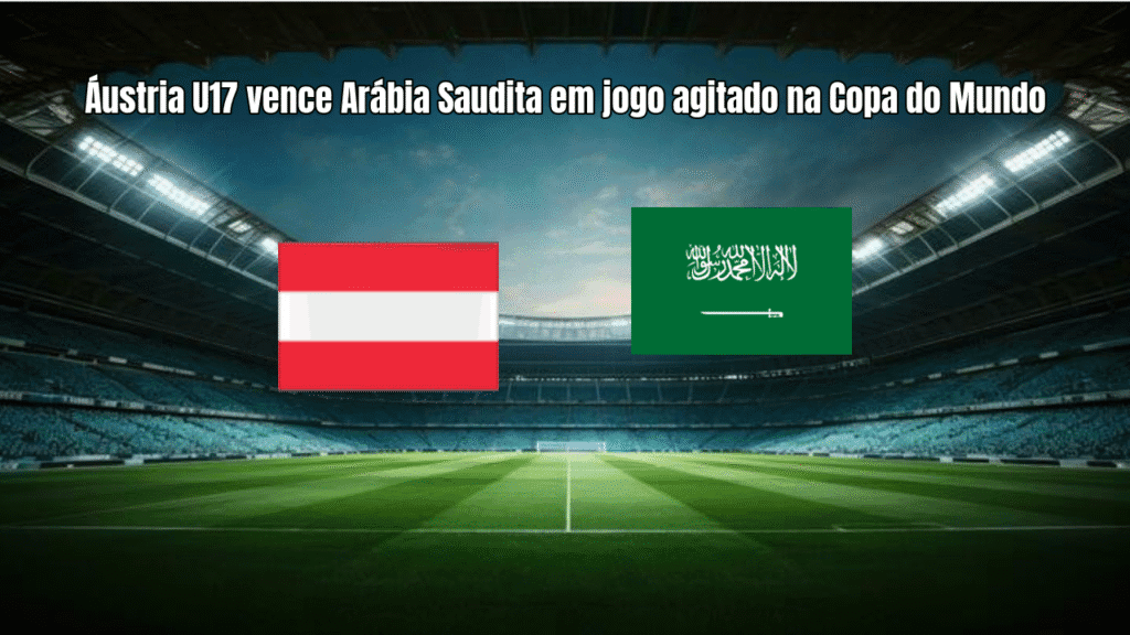 Áustria U17 vence Arábia Saudita em jogo agitado na Copa do Mundo
