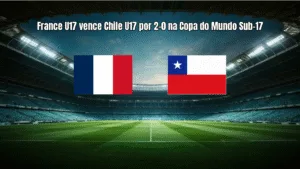 France U17 vence Chile U17 por 2-0 na Copa do Mundo Sub-17