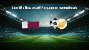 Qatar U17 e África do Sul U17 empatam em jogo equilibrado