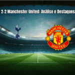 Tottenham 2-2 Manchester United: Análise e Destaques da Partida