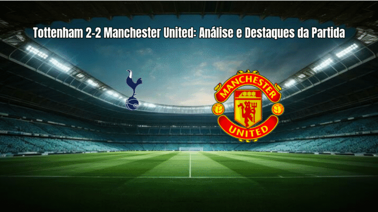 Tottenham 2-2 Manchester United: Análise e Destaques da Partida