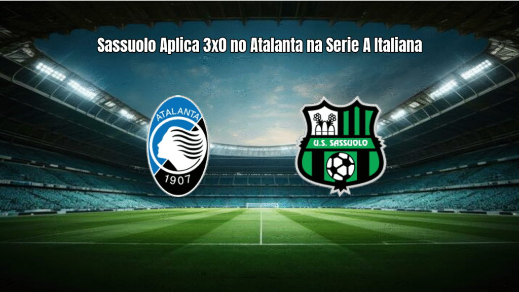 Sassuolo Aplica 3x0 no Atalanta na Serie A Italiana