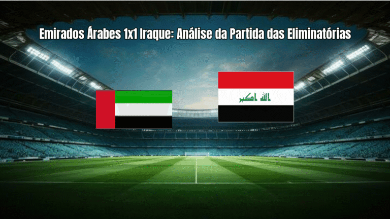 Emirados Árabes 1x1 Iraque: Análise da Partida das Eliminatórias