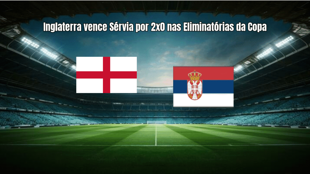 Inglaterra vence Sérvia por 2x0 nas Eliminatórias da Copa