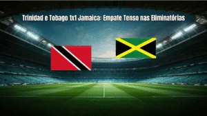 Trinidad e Tobago 1x1 Jamaica: Empate Tenso nas Eliminatórias