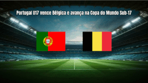 Portugal U17 vence Bélgica e avança na Copa do Mundo Sub-17