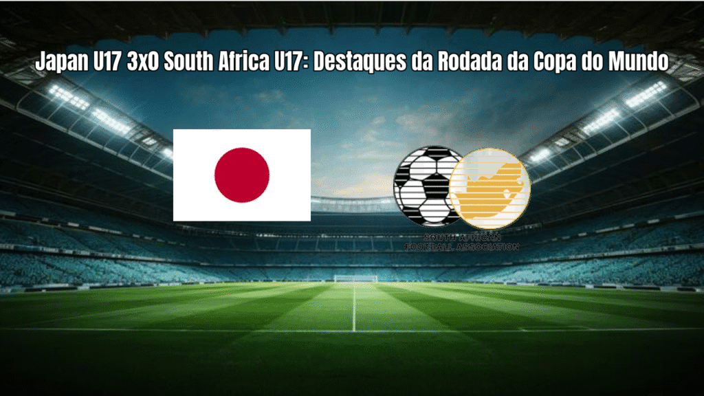 Japan U17 3x0 South Africa U17: Destaques da Rodada da Copa do Mundo