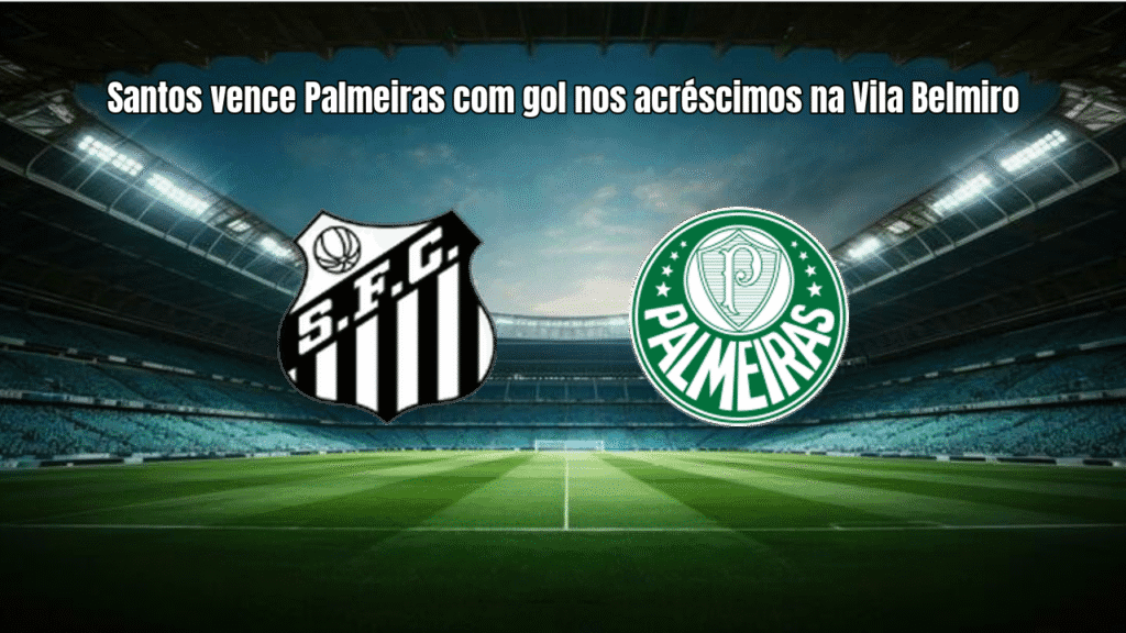 Santos vence Palmeiras com gol nos acréscimos na Vila Belmiro