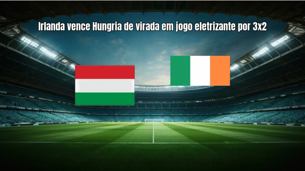 Irlanda vence Hungria de virada em jogo eletrizante por 3x2