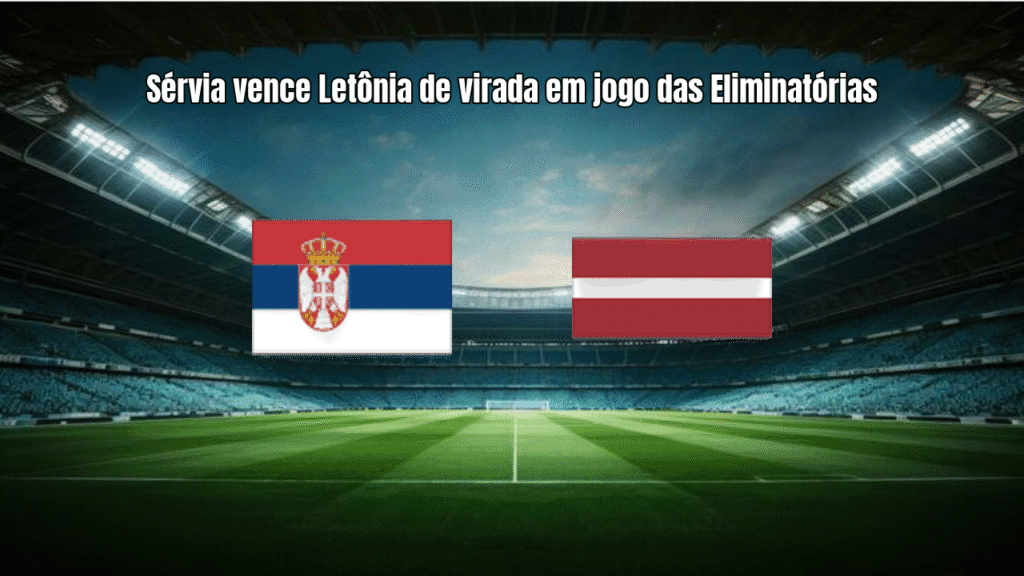 Sérvia vence Letônia de virada em jogo das Eliminatórias
