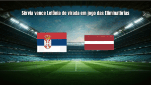 Sérvia vence Letônia de virada em jogo das Eliminatórias