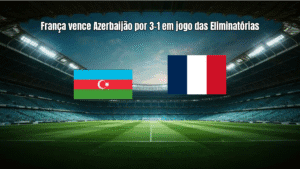 França vence Azerbaijão por 3-1 em jogo das Eliminatórias
