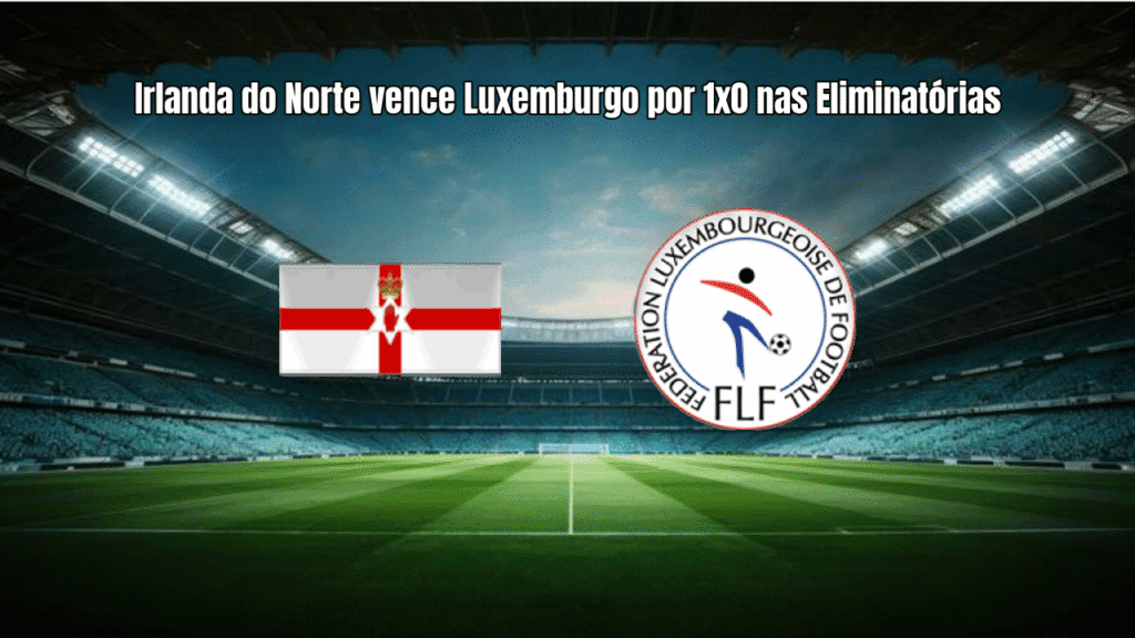 Irlanda do Norte vence Luxemburgo por 1x0 nas Eliminatórias