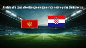 Croácia vira contra Montenegro em jogo emocionante pelas Eliminatórias