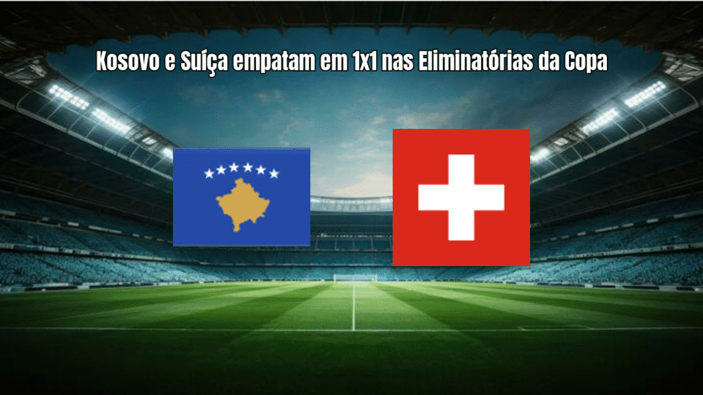 Kosovo e Suíça empatam em 1x1 nas Eliminatórias da Copa