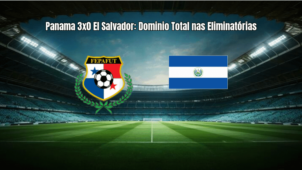 Panama 3x0 El Salvador: Dominio Total nas Eliminatórias