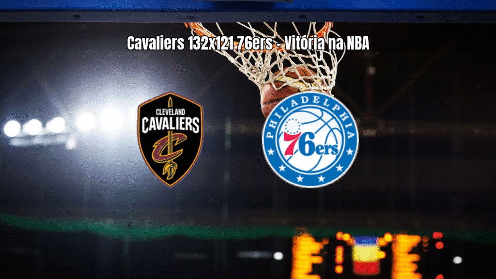 Cleveland Cavaliers 132 x 121 Philadelphia 76ers: Análise da NBA
