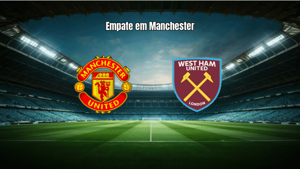 Manchester United 1x1 West Ham: Empate no Old Trafford na Premier League