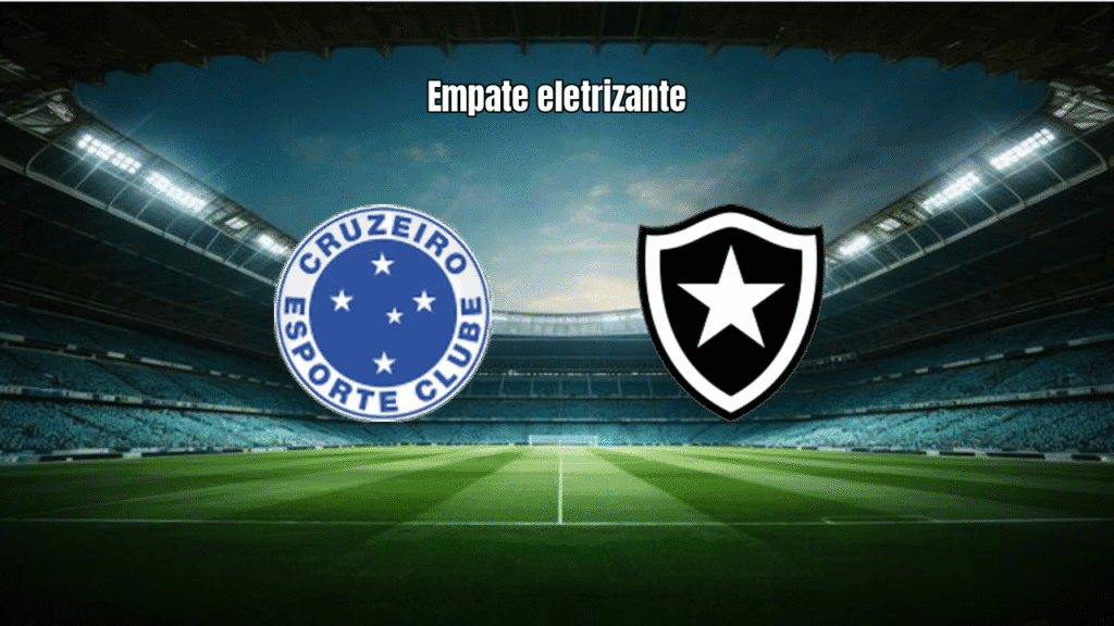 Cruzeiro e Botafogo empatam em 2 a 2 em jogo eletrizante no Mineirão