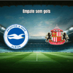 Brighton 0x0 Sunderland: Empate sem Gols na Premier League