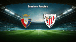 Osasuna e Athletic Club empatam em 1x1 na La Liga: Análise do Jogo