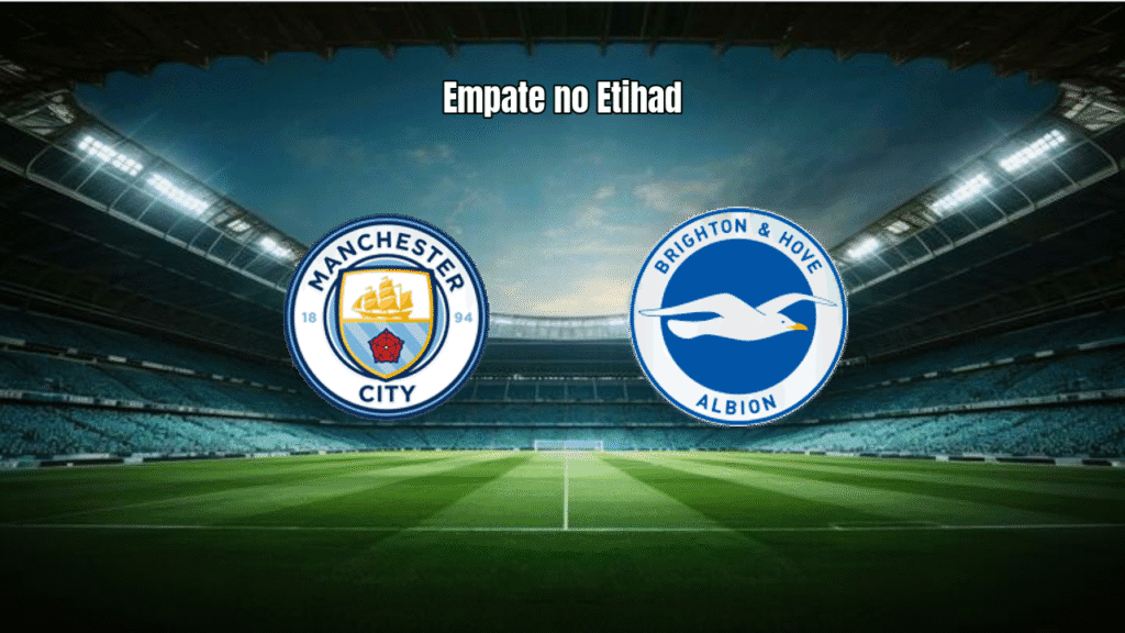Manchester City 1x1 Brighton: Análise e Destaques da Partida