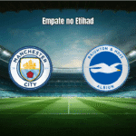 Manchester City 1x1 Brighton: Análise e Destaques da Partida