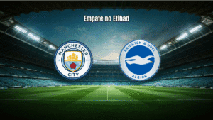 Manchester City 1x1 Brighton: Análise e Destaques da Partida