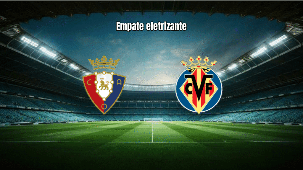 Osasuna e Villarreal empatam em 2-2 em jogo eletrizante da La Liga